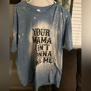 Blue/White Graphic T-Shirt with “Your Momma Ain’t Gonna Like Me” on front.